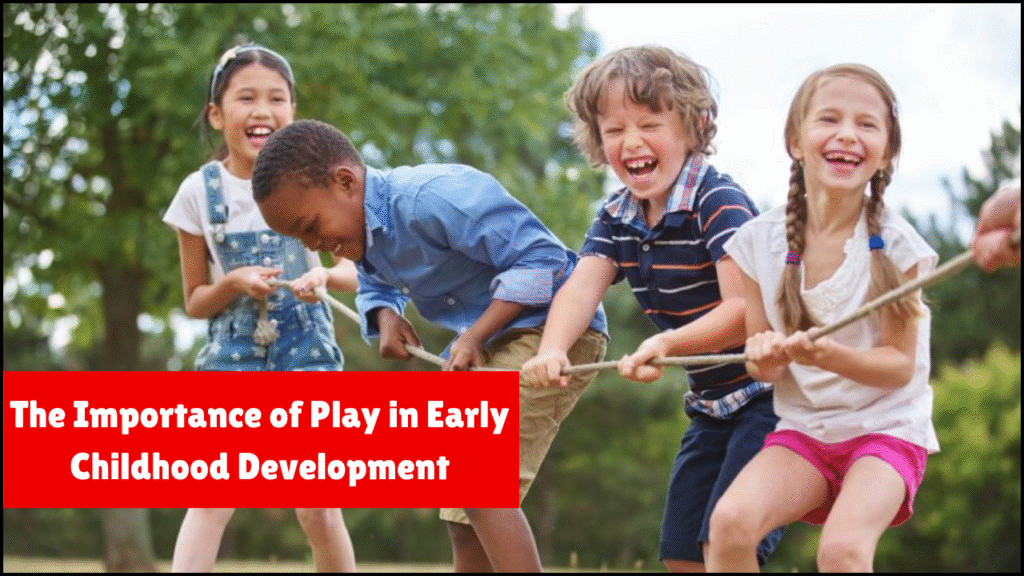 The Importance of Play in Early Childhood Development