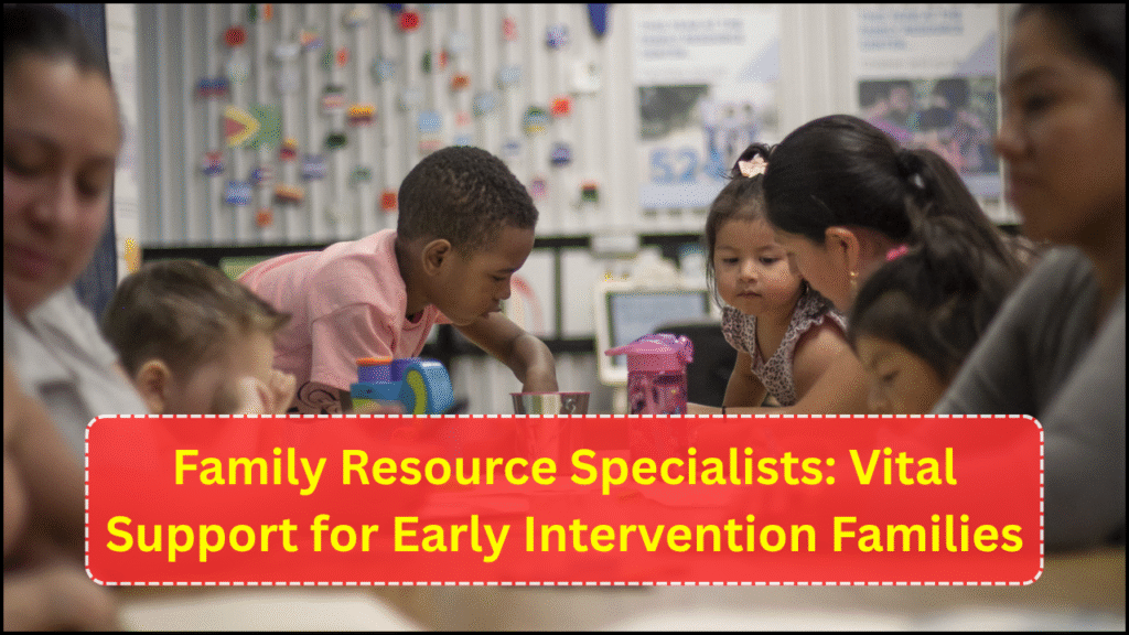 Family Resource Specialists, Vital Support for Early Intervention Families