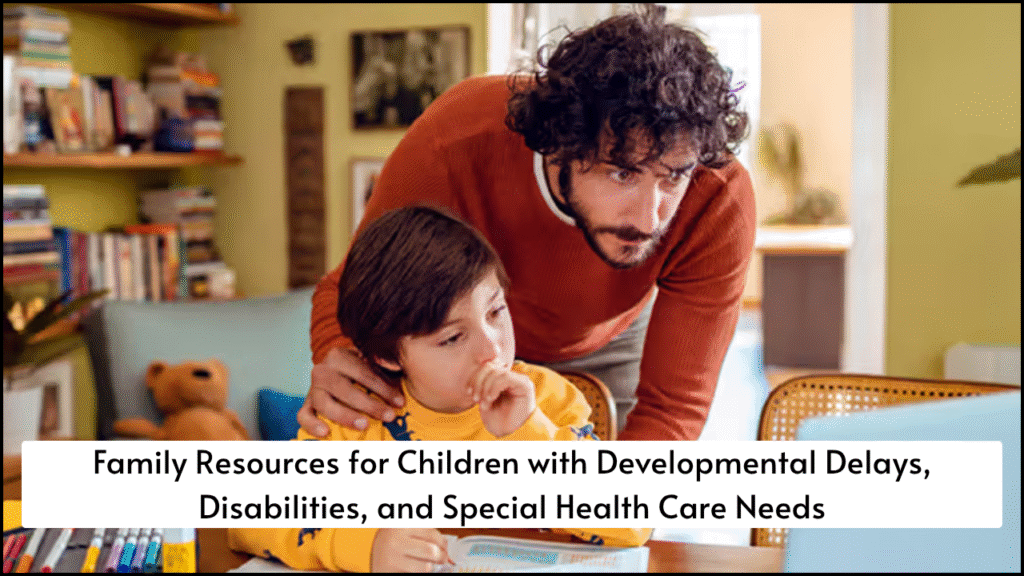 Family Resources for Children with Developmental Delays, Disabilities, and Special Health Care Needs